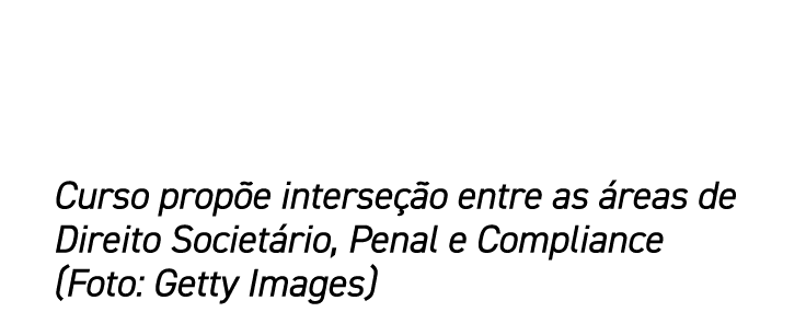 Curso propõe interseção entre as áreas de Direito Societário, Penal e Compliance (Foto: Getty Images)