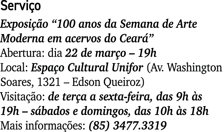 Serviço Exposição  100 anos da Semana de Arte Moderna em acervos do Ceará  Abertura: dia 22 de março   19h Local: Esp   