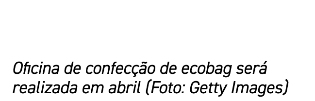 Oficina de confecção de ecobag será realizada em abril (Foto: Getty Images)