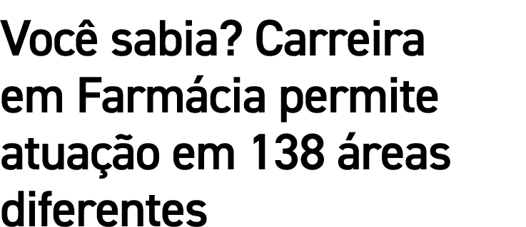 Você sabia  Carreira em Farmácia permite atuação em 138 áreas diferentes