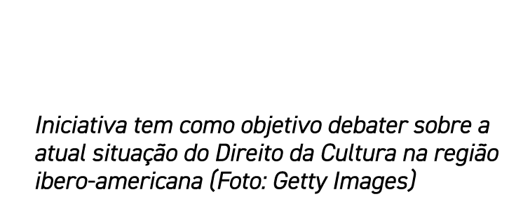 Iniciativa tem como objetivo debater sobre a atual situação do Direito da Cultura na região ibero-americana (Foto: Ge   