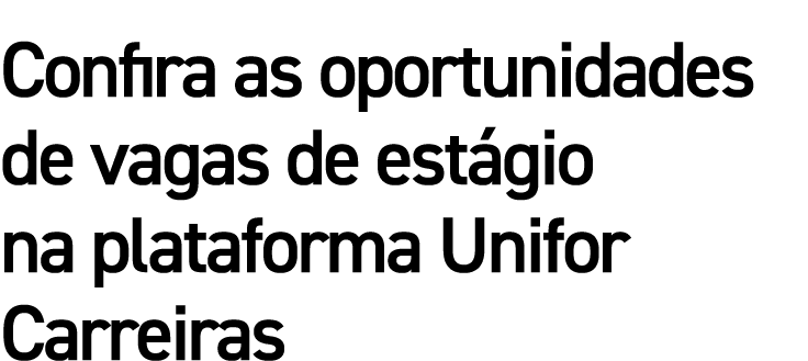 Confira as oportunidades de vagas de estágio na plataforma Unifor Carreiras
