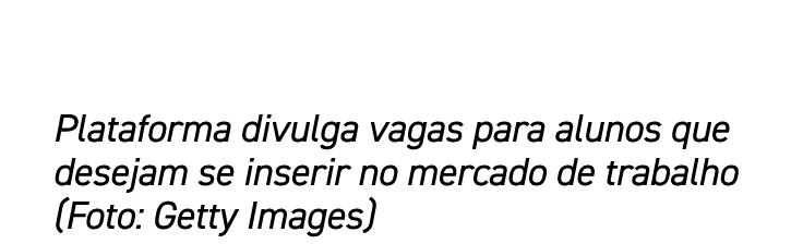 Plataforma divulga vagas para alunos que desejam se inserir no mercado de trabalho (Foto: Getty Images)