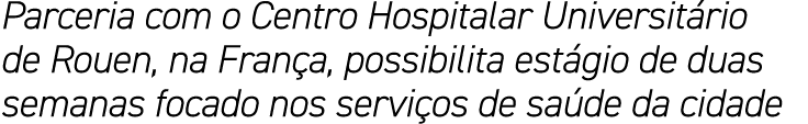 Parceria com o Centro Hospitalar Universitário de Rouen, na França, possibilita estágio de duas semanas focado nos se   