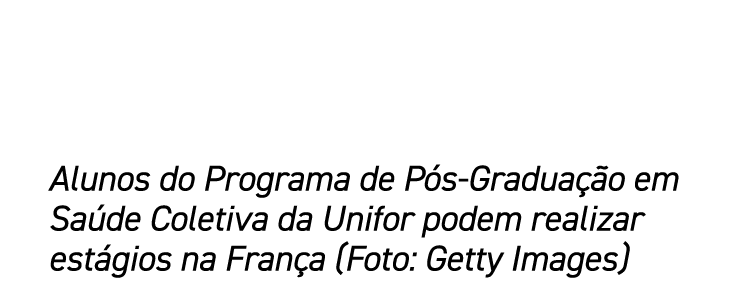 Alunos do Programa de Pós-Graduação em Saúde Coletiva da Unifor podem realizar estágios na França (Foto: Getty Images)