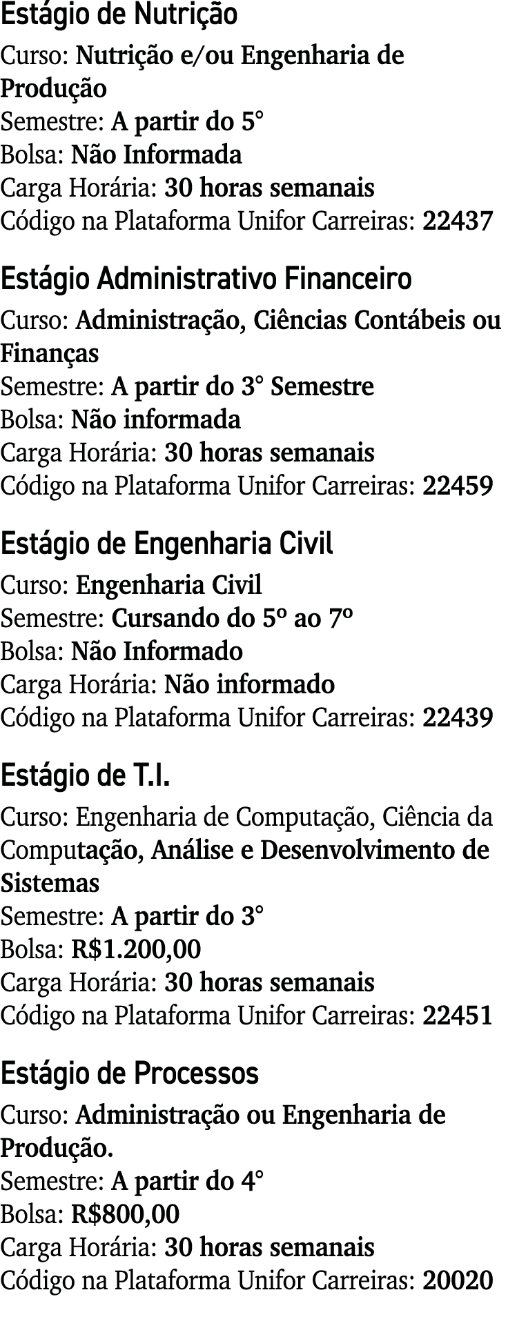 Estágio de Nutrição Curso: Nutrição e ou Engenharia de Produção Semestre: A partir do 5  Bolsa: Não Informada Carga H   