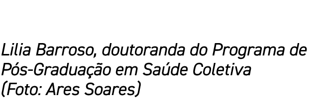 Lilia Barroso, doutoranda do Programa de Pós-Graduação em Saúde Coletiva (Foto: Ares Soares)