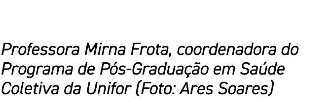 Professora Mirna Frota, coordenadora do Programa de Pós-Graduação em Saúde Coletiva da Unifor (Foto: Ares Soares)