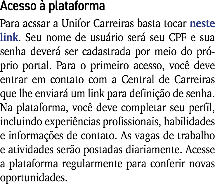 Acesso à plataforma Para acssar a Unifor Carreiras basta tocar neste link  Seu nome de usuário será seu CPF e sua sen   