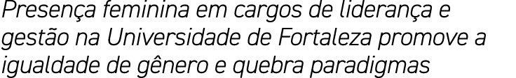 Presença feminina em cargos de liderança e gestão na Universidade de Fortaleza promove a igualdade de gênero e quebra   