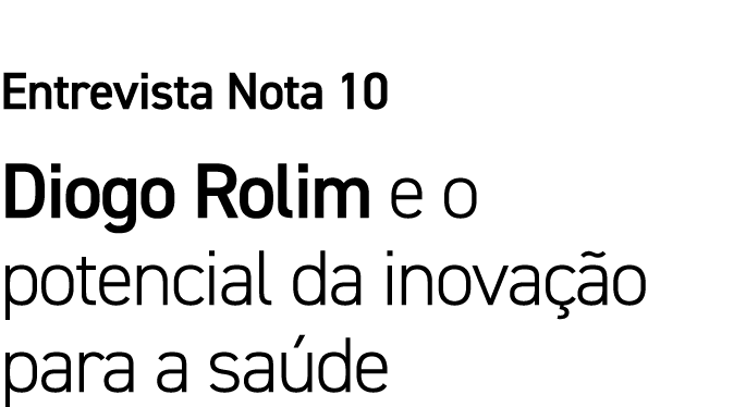 Entrevista Nota 10 Diogo Rolim e o potencial da inovação para a saúde 