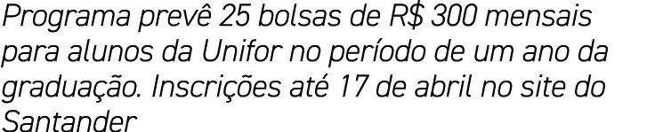 Programa prevê 25 bolsas de R  300 mensais para alunos da Unifor no período de um ano da graduação  Inscrições até 17   