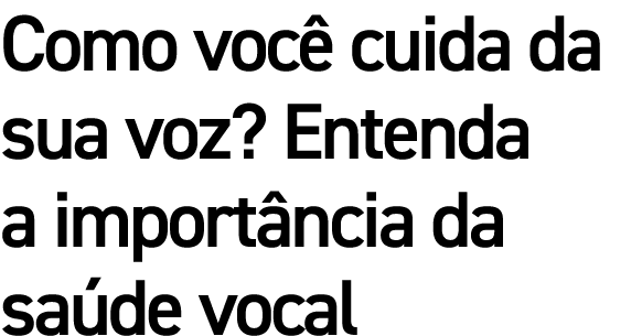 Como você cuida da sua voz  Entenda a importância da saúde vocal 