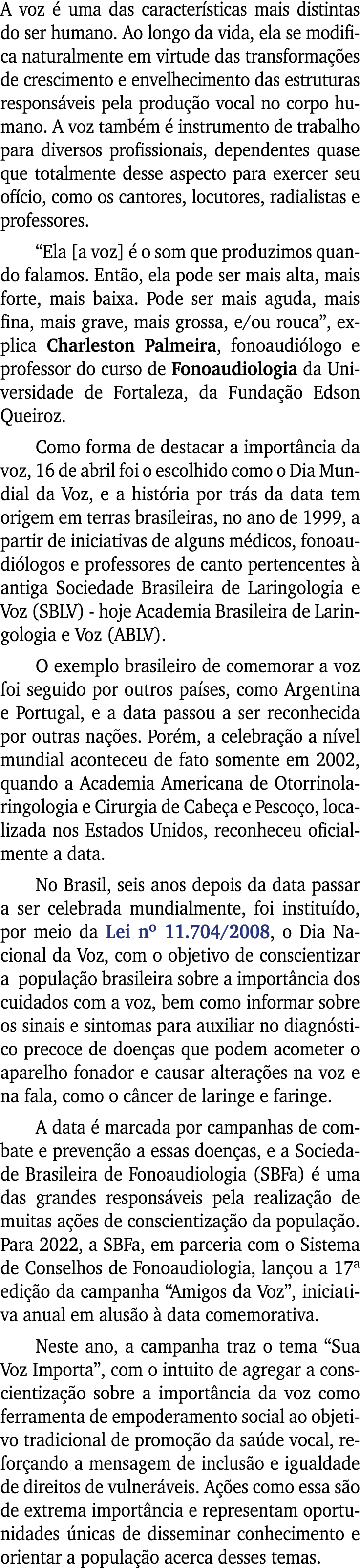 A voz é uma das características mais distintas do ser humano  Ao longo da vida, ela se modifica naturalmente em virtu   