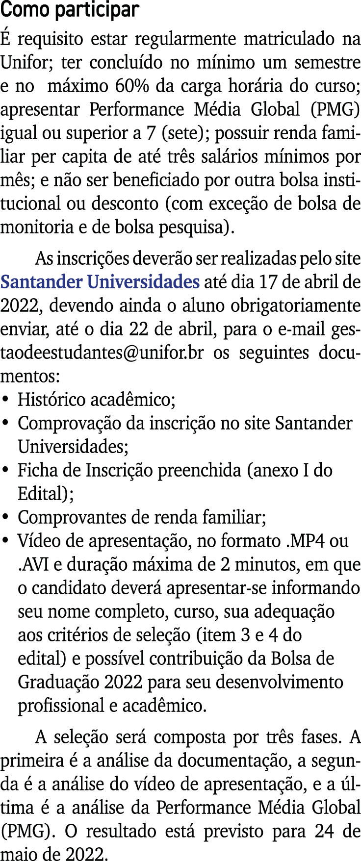 Como participar É requisito estar regularmente matriculado na Unifor; ter concluído no mínimo um semestre e no máximo   