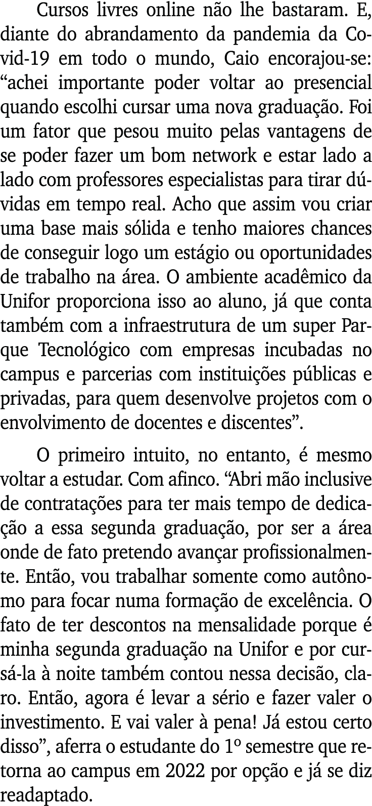 Cursos livres online não lhe bastaram  E, diante do abrandamento da pandemia da Covid-19 em todo o mundo, Caio encora   