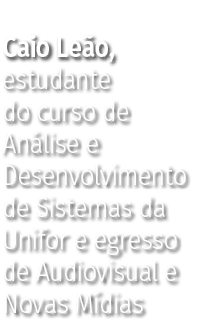 Caio Leão, estudante do curso de Análise e Desenvolvimento de Sistemas da Unifor e egresso de Audiovisual e Novas Mídias