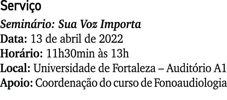 Serviço Seminário: Sua Voz Importa Data: 13 de abril de 2022 Horário: 11h30min às 13h Local: Universidade de Fortalez   