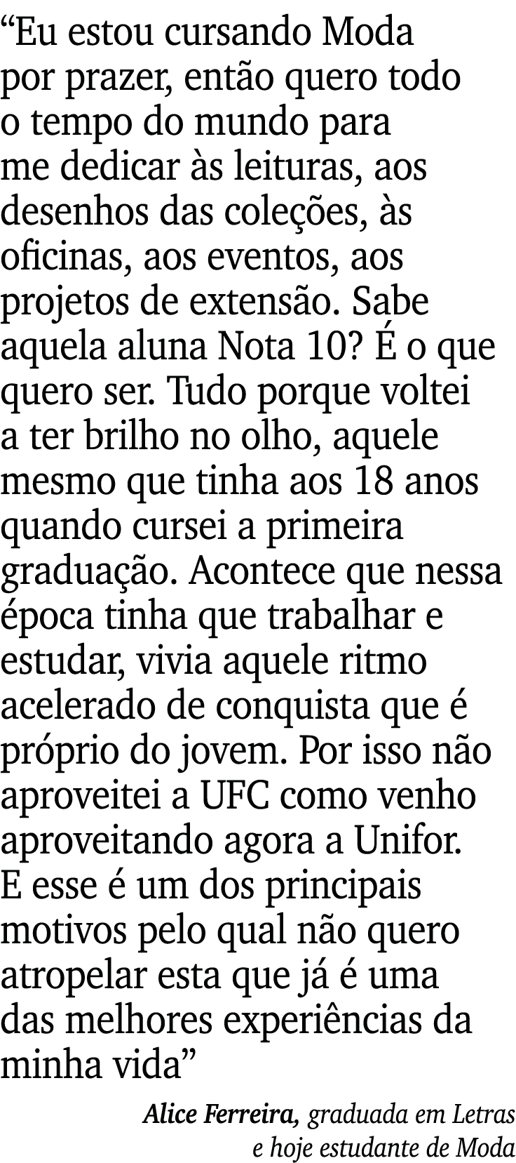  Eu estou cursando Moda por prazer, então quero todo o tempo do mundo para me dedicar às leituras, aos desenhos das c   