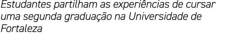 Estudantes partilham as experiências de cursar uma segunda graduação na Universidade de Fortaleza