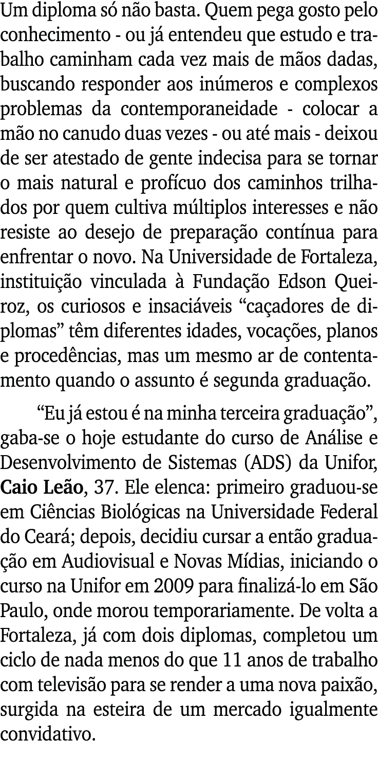 Um diploma só não basta  Quem pega gosto pelo conhecimento - ou já entendeu que estudo e trabalho caminham cada vez m   