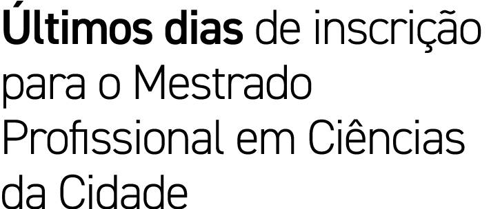Últimos dias de inscrição para o Mestrado Profissional em Ciências da Cidade