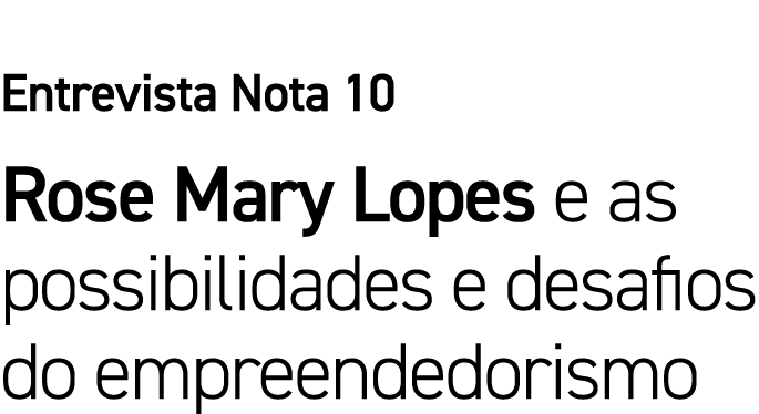 Entrevista Nota 10 Rose Mary Lopes e as possibilidades e desafios do empreendedorismo 