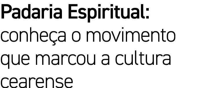 Padaria Espiritual: conheça o movimento que marcou a cultura cearense