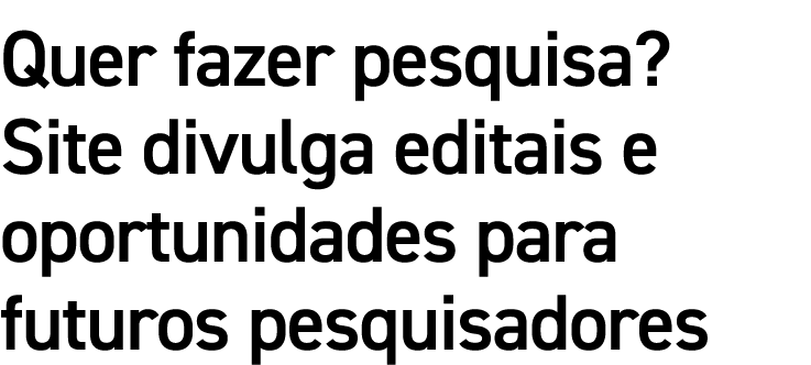 Quer fazer pesquisa  Site divulga editais e oportunidades para futuros pesquisadores