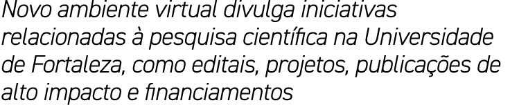Novo ambiente virtual divulga iniciativas relacionadas à pesquisa científica na Universidade de Fortaleza, como edita   
