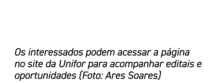 Os interessados podem acessar a página no site da Unifor para acompanhar editais e oportunidades (Foto: Ares Soares)