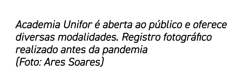 Academia Unifor é aberta ao público e oferece diversas modalidades  Registro fotográfico realizado antes da pandemia    