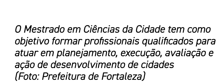 O Mestrado em Ciências da Cidade tem como objetivo formar profissionais qualificados para atuar em planejamento, exec   