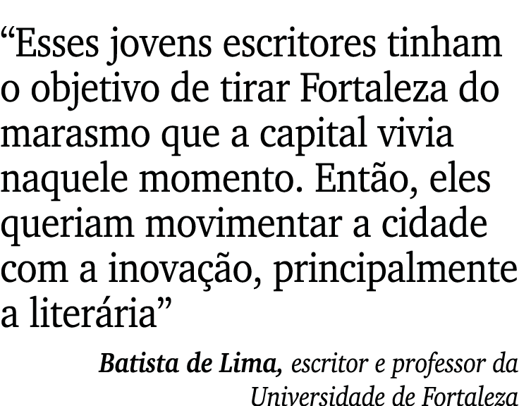  Esses jovens escritores tinham o objetivo de tirar Fortaleza do marasmo que a capital vivia naquele momento  Então,    