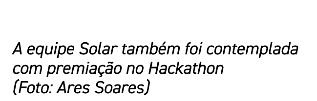A equipe Solar também foi contemplada com premiação no Hackathon (Foto: Ares Soares)