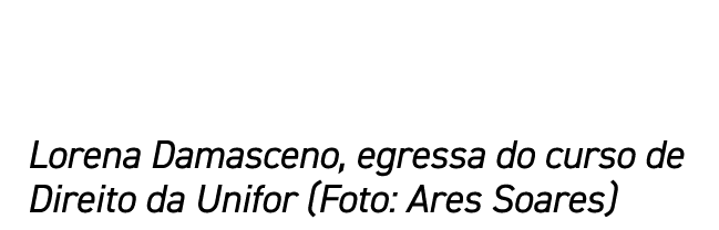 Lorena Damasceno, egressa do curso de Direito da Unifor (Foto: Ares Soares)