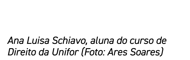Ana Luisa Schiavo, aluna do curso de Direito da Unifor (Foto: Ares Soares)