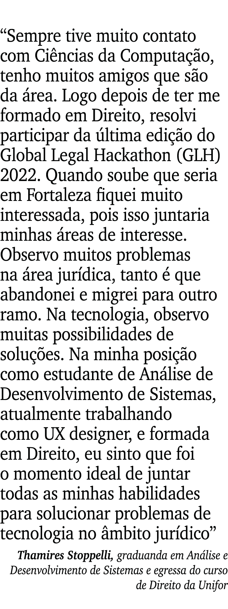  Sempre tive muito contato com Ciências da Computação, tenho muitos amigos que são da área  Logo depois de ter me for   