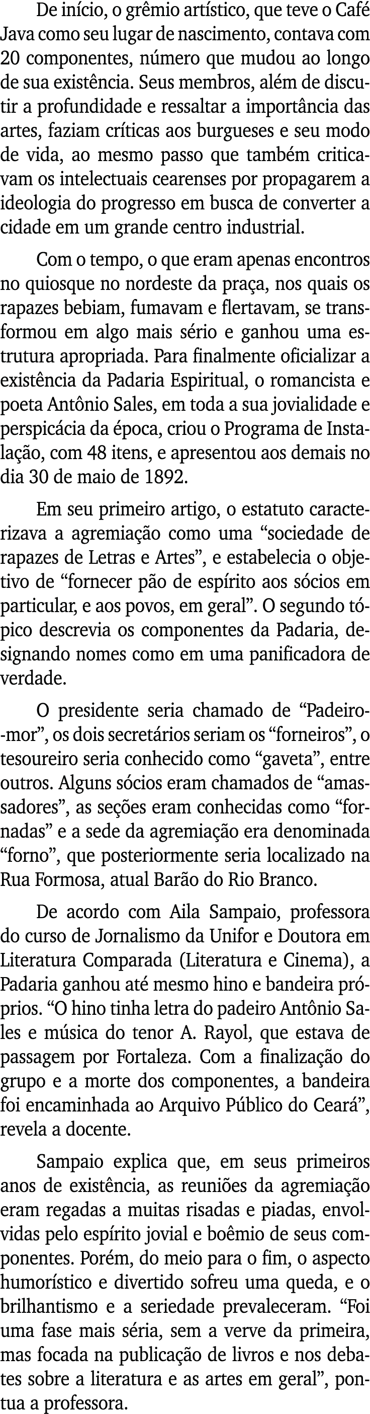 De início, o grêmio artístico, que teve o Café Java como seu lugar de nascimento, contava com 20 componentes, número    