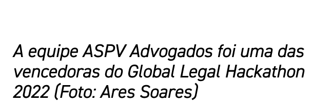 A equipe ASPV Advogados foi uma das vencedoras do Global Legal Hackathon 2022 (Foto: Ares Soares)