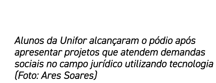 Alunos da Unifor alcançaram o pódio após apresentar projetos que atendem demandas sociais no campo jurídico utilizand   