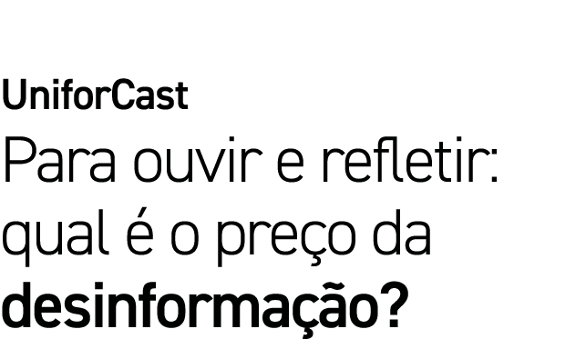 UniforCast Para ouvir e refletir: qual é o preço da desinformação 