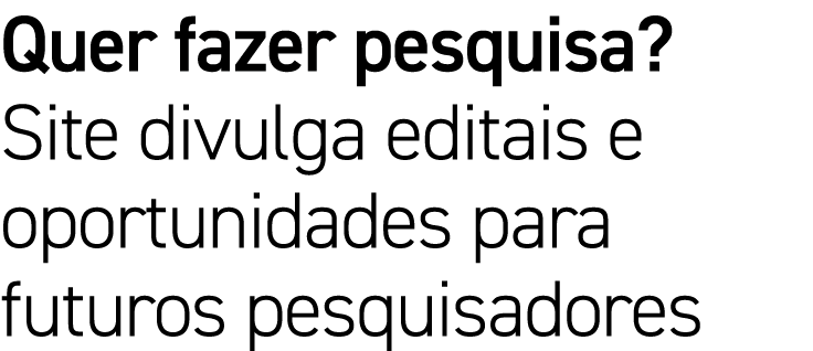 Quer fazer pesquisa  Site divulga editais e oportunidades para futuros pesquisadores
