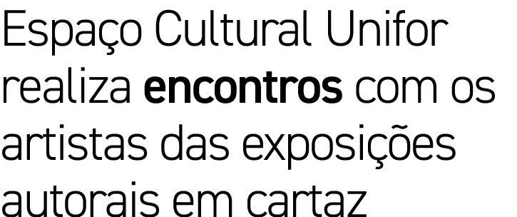 Espaço Cultural Unifor realiza encontros com os artistas das exposições autorais em cartaz 