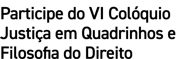 Participe do VI Colóquio Justiça em Quadrinhos e Filosofia do Direito