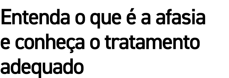 Entenda o que é a afasia e conheça o tratamento adequado