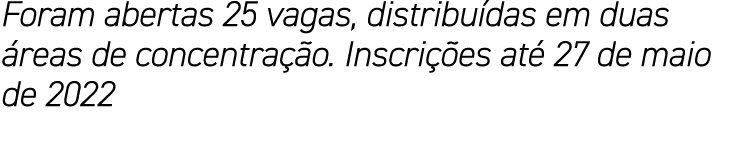 Foram abertas 25 vagas, distribuídas em duas áreas de concentração  Inscrições até 27 de maio de 2022