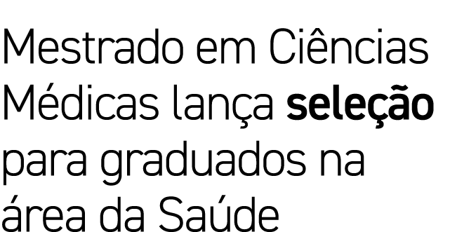 Mestrado em Ciências Médicas lança seleção para graduados na área da Saúde