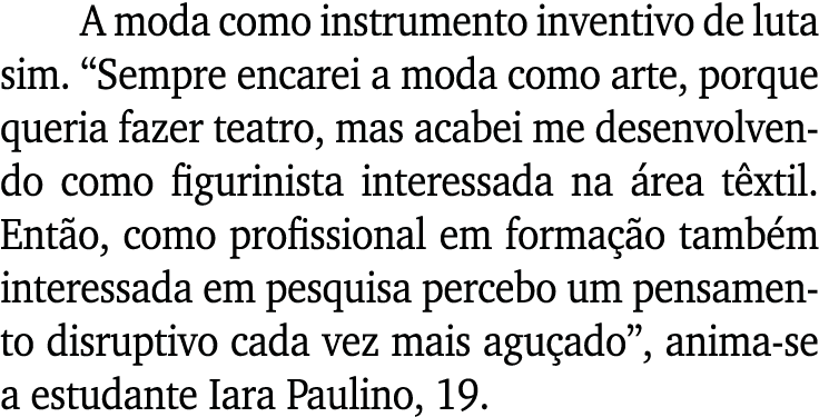 A moda como instrumento inventivo de luta sim   Sempre encarei a moda como arte, porque queria fazer teatro, mas acab   