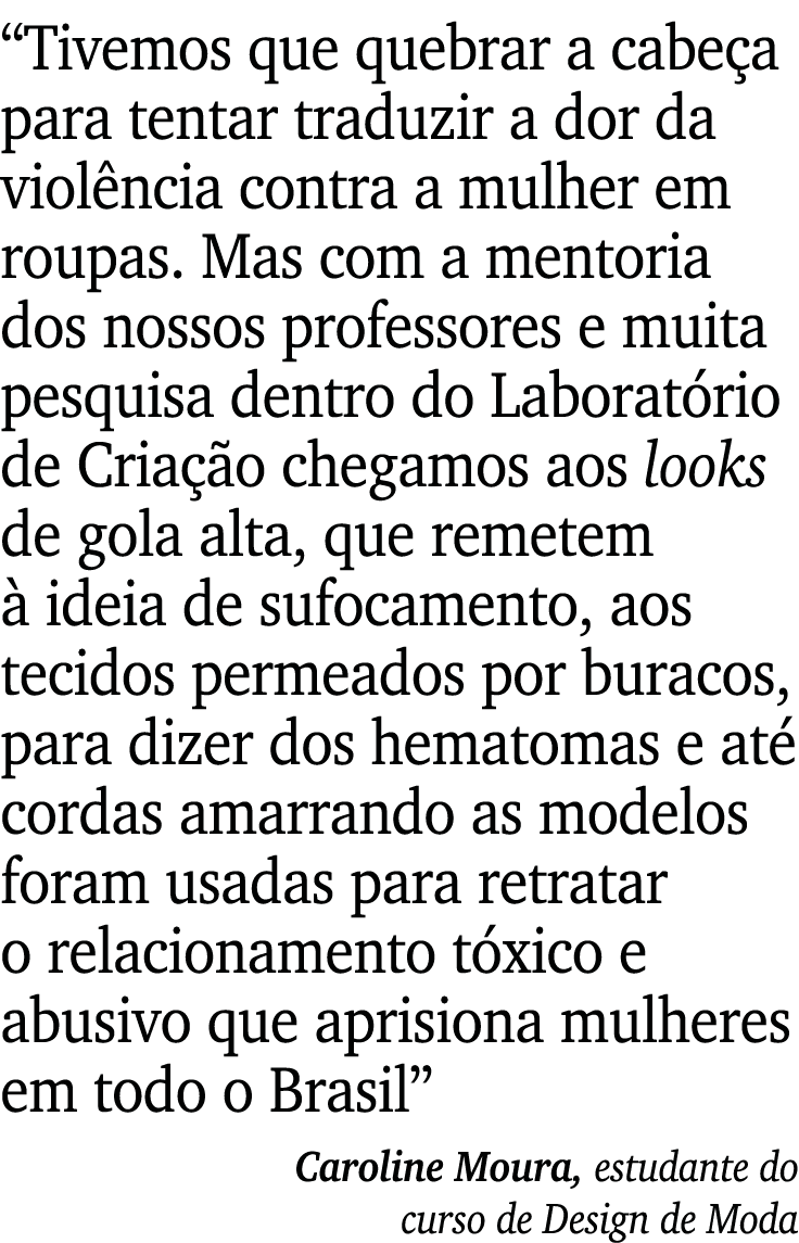  Tivemos que quebrar a cabeça para tentar traduzir a dor da violência contra a mulher em roupas  Mas com a mentoria d   